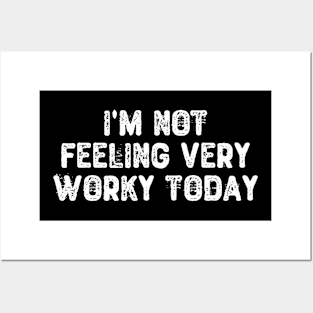 I'm Not Feeling Very Worky Today Posters and Art